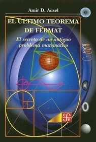 El Ultimo Teorema de Fermat: El Secreto de un Antiguo Problema Matematico (Seccion de Obras de Ciencia y Tecnologia)
