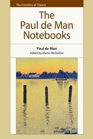 The Paul De Man Notebooks (The Frontiers of Theory)
