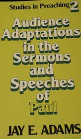 AUDIENCE ADAPTATIONS IN THE SERMONS AND SPEECHES OF PAUL    STUDIES IN PREACHING 2
