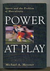 Power at Play: Sports and the Problem of Masculinity (Men and Masculinity Series)