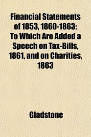 Financial Statements of 1853, 1860-1863; To Which Are Added a Speech on Tax-Bills, 1861, and on Charities, 1863