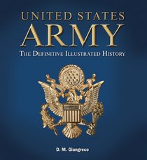 United States Army: The Definitive Illustrated History