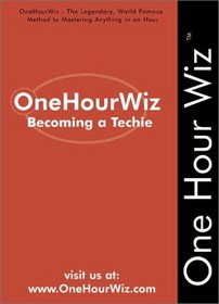 OneHourWiz:  Becoming a Techie - The Legendary, World Famous Method for Anyone to Become a Techie (Onehourwiz)