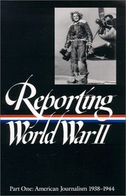 Reporting World War II : American Journalism 1938-1944 (Library of America)