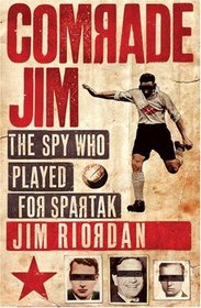 COMRADE JIM:   The Spy Who Played for Spartak