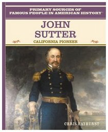 John Sutter: California Pioneer (Primary Sources of Famous People in American History)
