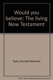 Would You Believe: The Living New Testament (Illustrated Student Edition)