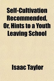 Self-Cultivation Recommended, Or, Hints to a Youth Leaving School