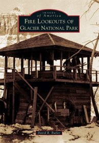 Fire Lookouts of Glacier National Park (Images of America)