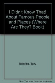 I Didn't Know That! About Famous People and Places (Where Are They? Book)