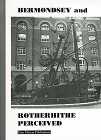 Bermondsey and Rotherhithe Perceived: A Descriptive Account of Two Riverside Localities with Historical Notes and Engravings, Contemporary Photographs and Drawings