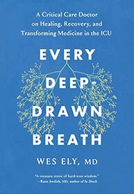 Every Deep-Drawn Breath: A Critical Care Doctor on Healing, Recovery, and Transforming Medicine in the ICU