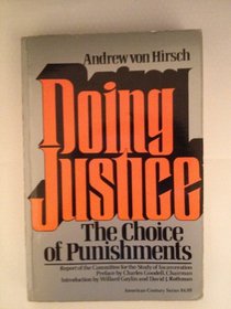 Doing Justice : The Choice of Punishments (American Century Ser.)
