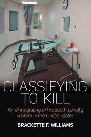 Classifying to Kill: An Ethnography of the Death Penalty System in the United States