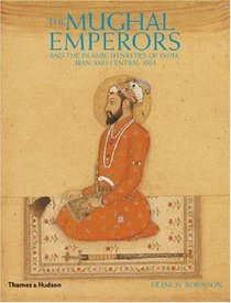 The Mughal Emperors: And the Islamic Dynasties of India, Iran, and Central Asia