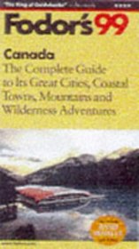 Canada '99 : The Complete Guide to its Great Cities, Coastal Towns, Mountains and Wilderness Adventures (Fodor's Gold Guides)