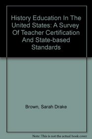 History Education In The United States: A Survey  Of Teacher Certification And State-based Standards