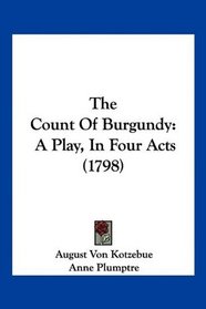 The Count Of Burgundy: A Play, In Four Acts (1798)