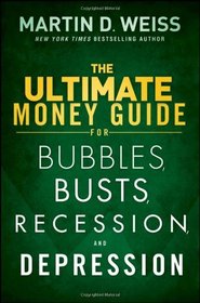 The Ultimate Money Guide for Bubbles, Busts, Recession and Depression: Protect Your Savings, Boost Your Income, and Grow Wealthy Even in the Worst of Times