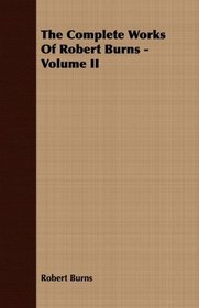 The Complete Works Of Robert Burns - Volume II