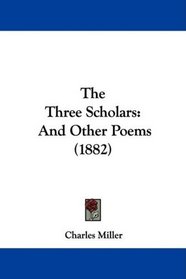 The Three Scholars: And Other Poems (1882)