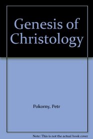 The Genesis of Christology: Foundations for a Theology of the New Testament