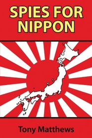 Spies for Nippon: Japanese Espionage Against the West, 1939-1945
