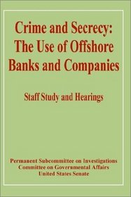 Crime and Secrecy: The Use of Offshore Banks and Companies