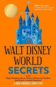 Walt Disney World Secrets: to the Magic Kingdom, Epcot, Disney's Hollywood Studios, and Disney's Animal Kingdom