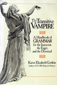 The Transitive Vampire: a Handbook of Grammar for the Innocent, the Eager, and the Doomed