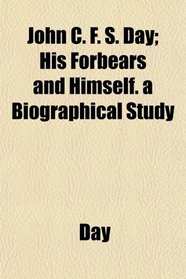 John C. F. S. Day; His Forbears and Himself. a Biographical Study
