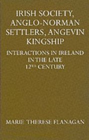 Irish Society, Anglo-Norman Settlers, Angevin Kingship: Interactions in Ireland in the Late Twelfth Century (Oxford Historical Monographs)