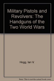 Military Pistols and Revolvers: The Handguns of the Two World Wars