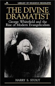 The Divine Dramatist: George Whitefield and the Rise of Modern Evangelicalism (Library of Religious Biography Series)