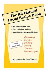 The All Natural Facial Recipe Book