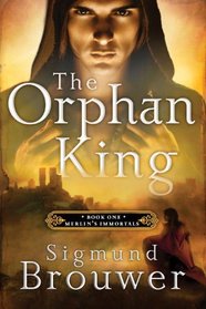 The Orphan King (Merlin's Immortals, Bk 1)