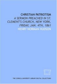 Christian patriotism: a sermon preached in St. Clement's Church, New York, Friday, Jan. 4th, 1861