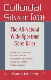Colloidal Silver Today: The All Natural, Wide-Spectrum Germ Killer