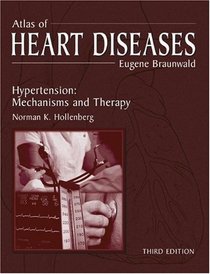 Atlas of Heart Diseases : Hypertension: Mechanisms and Therapy, Third Edition (Atlas of Heart Diseases Series)