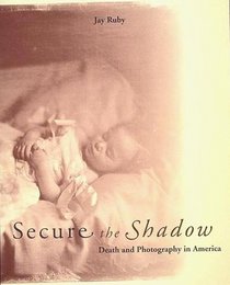 Secure the Shadow : Death and Photography in America