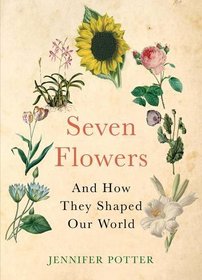 Seven Flowers: and How They Shaped Our World