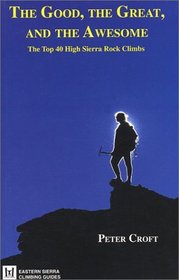 The Good, the Great, and the Awesome: The Top 40 High Sierra Rock Climbs (Eastern Sierra Climbing Guides Ser. 4)