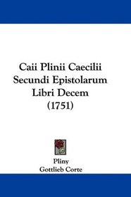 Caii Plinii Caecilii Secundi Epistolarum Libri Decem (1751) (Latin Edition)