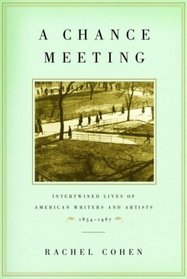 A Chance Meeting : Intertwined Lives of American Writers and Artists, 1854-1967