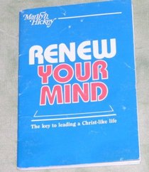 Renew Your Mind: The key to leading a Christ-like life