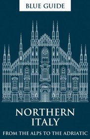 Blue Guide Northern Italy: From the Alps to the Adriatic (Thirteenth Edition)