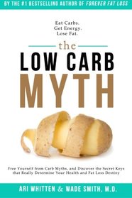 The Low Carb Myth: Free Yourself from Carb Myths, and Discover the Secret Keys That Really Determine Your Health and Fat Loss Destiny