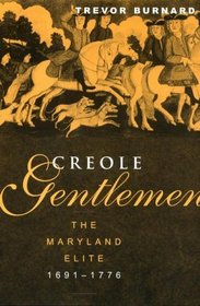 Creole Gentlemen: The Maryland Elite, 1691-1776 (New World in the Atlantic World)