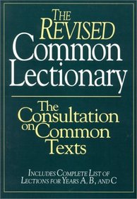 The Revised Common Lectionary: Consultation on Common Texts : Includes Complete List of Lections for Years A, B, and C