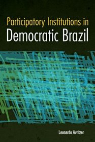 Participatory Institutions in Democratic Brazil (Woodrow Wilson Center Press)